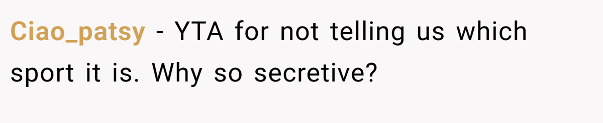 Ciao_patsy - YTA for not telling us which sport it is. Why so secretive?