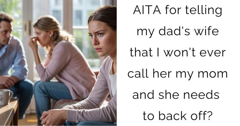 AITA for telling my dad’s wife that I won’t ever call her my mom and she needs to back off?