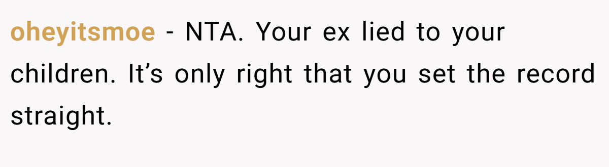 oheyitsmoe − NTA. Your ex lied to your children. It’s only right that you set the record straight.