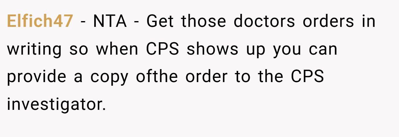 Elfich47 - NTA - Get those doctors orders in writing so when CPS shows up you can provide a copy ofthe order to the CPS investigator.
