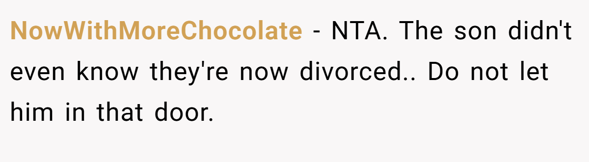 NowWithMoreChocolate - NTA. The son didn't even know they're now divorced.. Do not let him in that door.