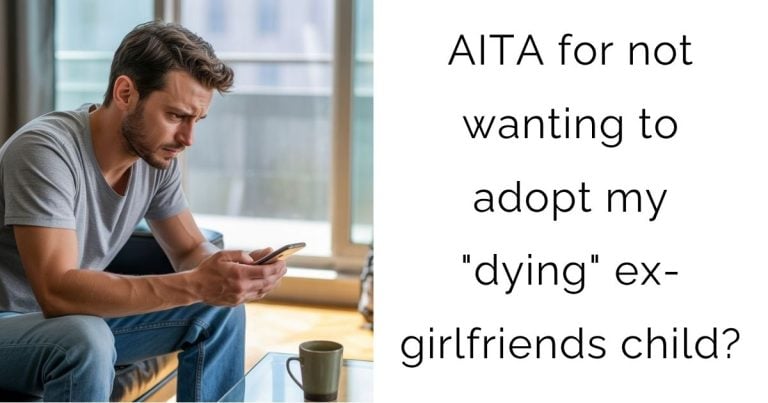 AITA for not wanting to adopt my “dying” ex-girlfriends child?