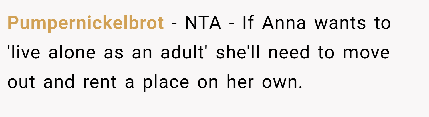 Pumpernickelbrot − NTA - If Anna wants to 'live alone as an adult' she'll need to move out and rent a place on her own.