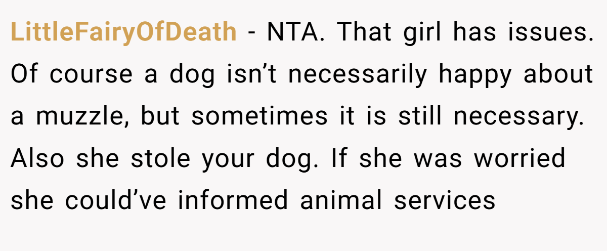 LittleFairyOfDeath − NTA. That girl has issues. Of course a dog isn’t necessarily happy about a muzzle, but sometimes it is still necessary. Also she stole your dog. If she was worried she could’ve informed animal services