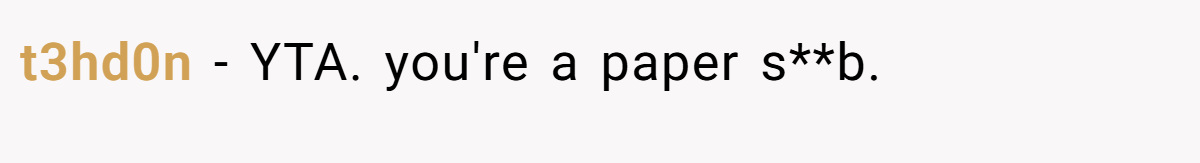 t3hd0n − YTA. you're a paper s**b.