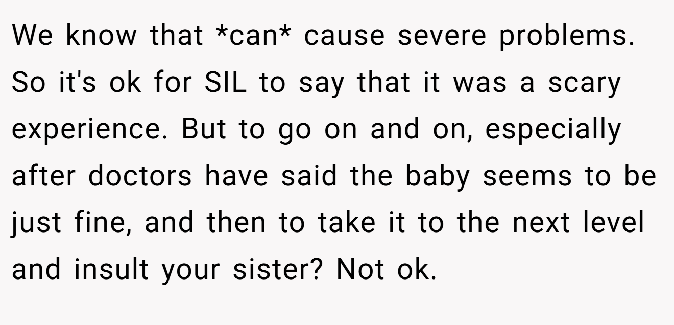 We know that *can* cause severe problems. So it's ok for SIL to say that it was a scary experience. But to go on and on, especially after doctors have said the baby seems to be just fine, and then to take it to the next level and insult your sister? Not ok.