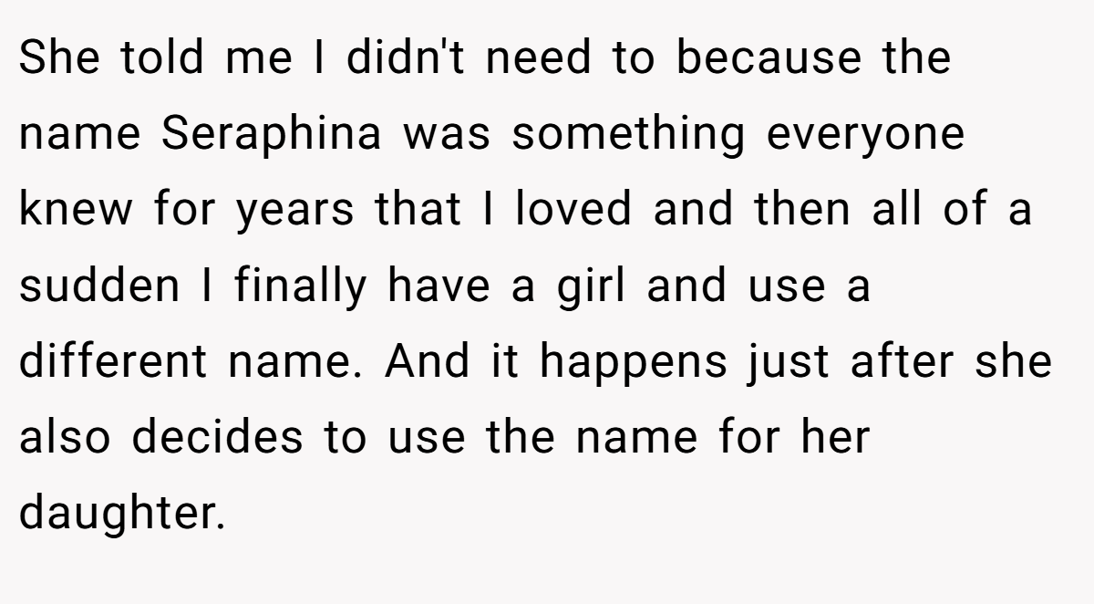 She told me I didn't need to because the name Seraphina was something everyone knew for years that I loved and then all of a sudden I finally have a girl and use a different name. And it happens just after she also decides to use the name for her daughter.