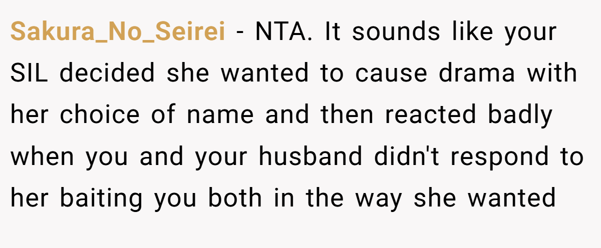 Sakura_No_Seirei - NTA. It sounds like your SIL decided she wanted to cause drama with her choice of name and then reacted badly when you and your husband didn't respond to her baiting you both in the way she wanted