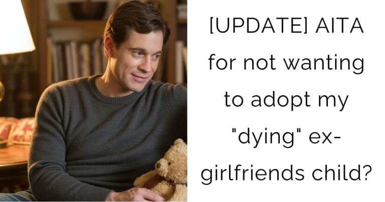 [UPDATE] AITA for not wanting to adopt my “dying” ex-girlfriends child?