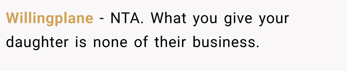 Willingplane − NTA. What you give your daughter is none of their business.
