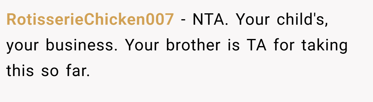 RotisserieChicken007 − NTA. Your child's, your business. Your brother is TA for taking this so far.