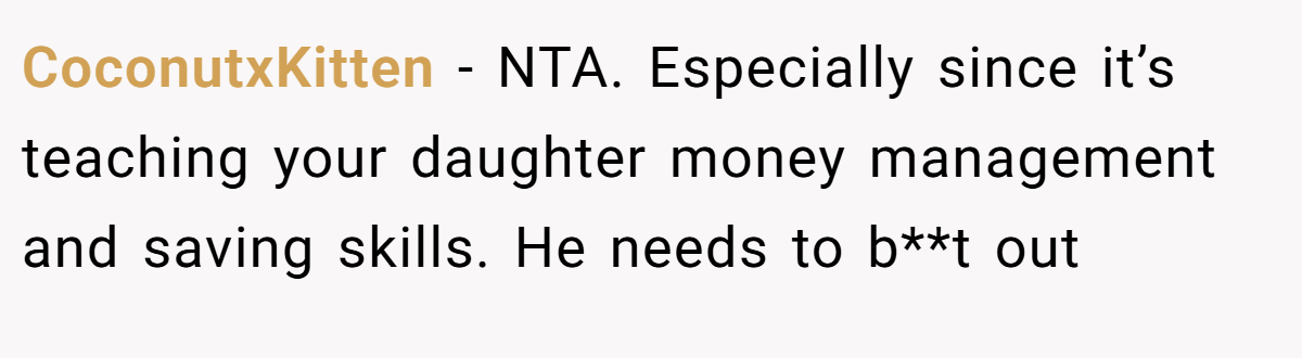 CoconutxKitten − NTA. Especially since it’s teaching your daughter money management and saving skills. He needs to b**t out