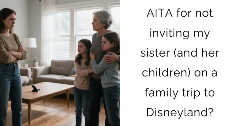 AITA for not inviting my sister (and her children) on a family trip to Disneyland?