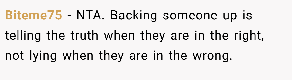 Biteme75 − NTA. Backing someone up is telling the truth when they are in the right, not lying when they are in the wrong.