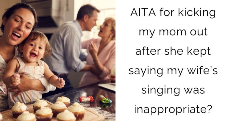 AITA for kicking my mom out after she kept saying my wife’s singing was inappropriate?