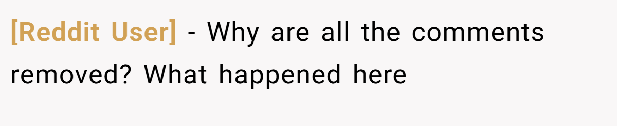 [Reddit User] − Why are all the comments removed? What happened here