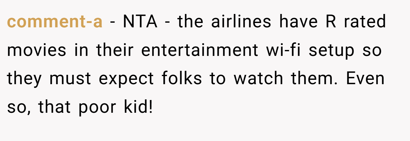 comment-a - NTA - the airlines have R rated movies in their entertainment wi-fi setup so they must expect folks to watch them. Even so, that poor kid!