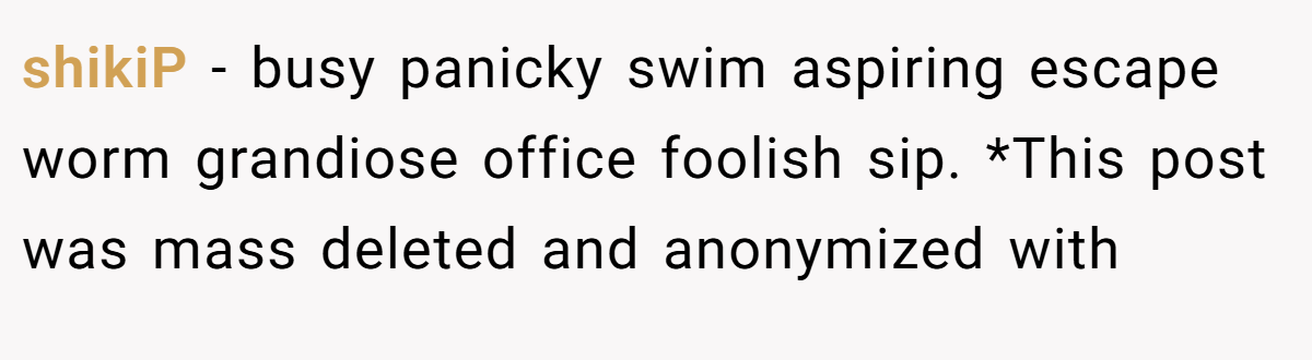 shikiP − busy panicky swim aspiring escape worm grandiose office foolish sip. *This post was mass deleted and anonymized with 