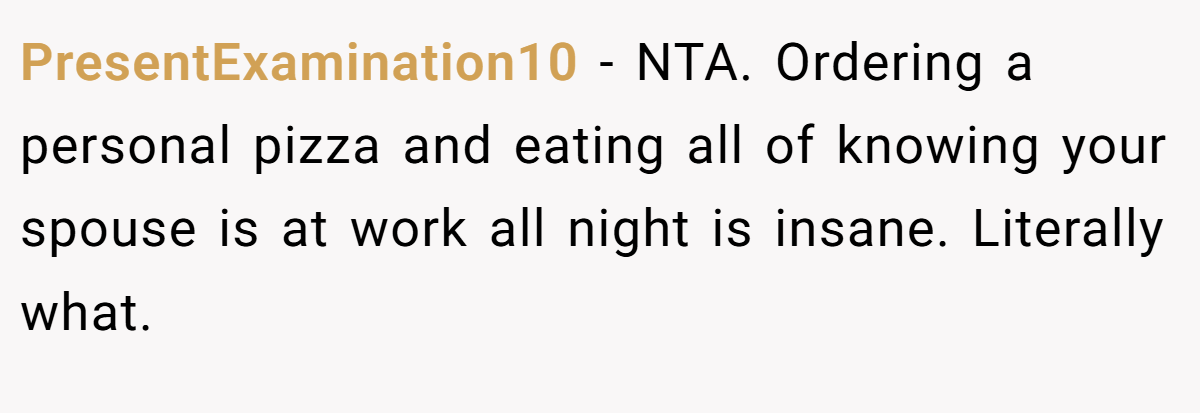 PresentExamination10 − NTA. Ordering a personal pizza and eating all of knowing your spouse is at work all night is insane. Literally what.