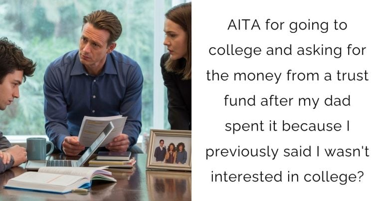 AITA for going to college and asking for the money from a trust fund after my dad spent it because I previously said I wasn’t interested in college?