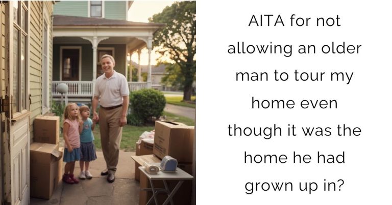 AITA for not allowing an older man to tour my home even though it was the home he had grown up in?