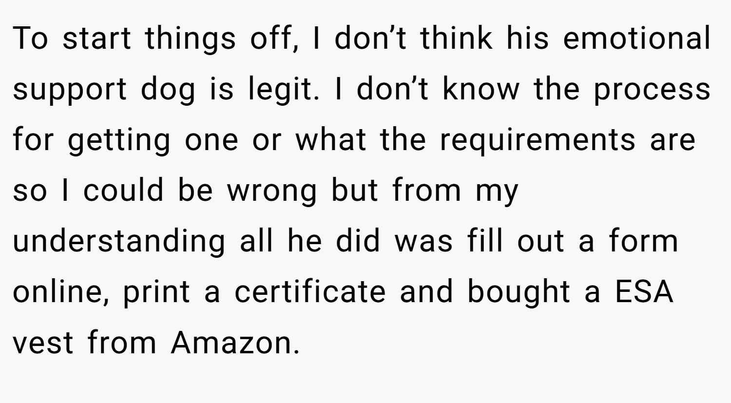 To start things off, I don’t think his emotional support dog is legit. I don’t know the process for getting one or what the requirements are so I could be wrong but from my understanding all he did was fill out a form online, print a certificate and bought a ESA vest from Amazon.