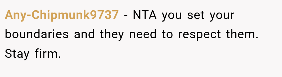 Any-Chipmunk9737 − NTA you set your boundaries and they need to respect them. Stay firm.