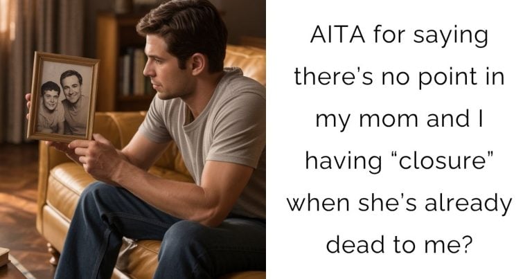 AITA for saying there’s no point in my mom and I having “closure” when she’s already dead to me?