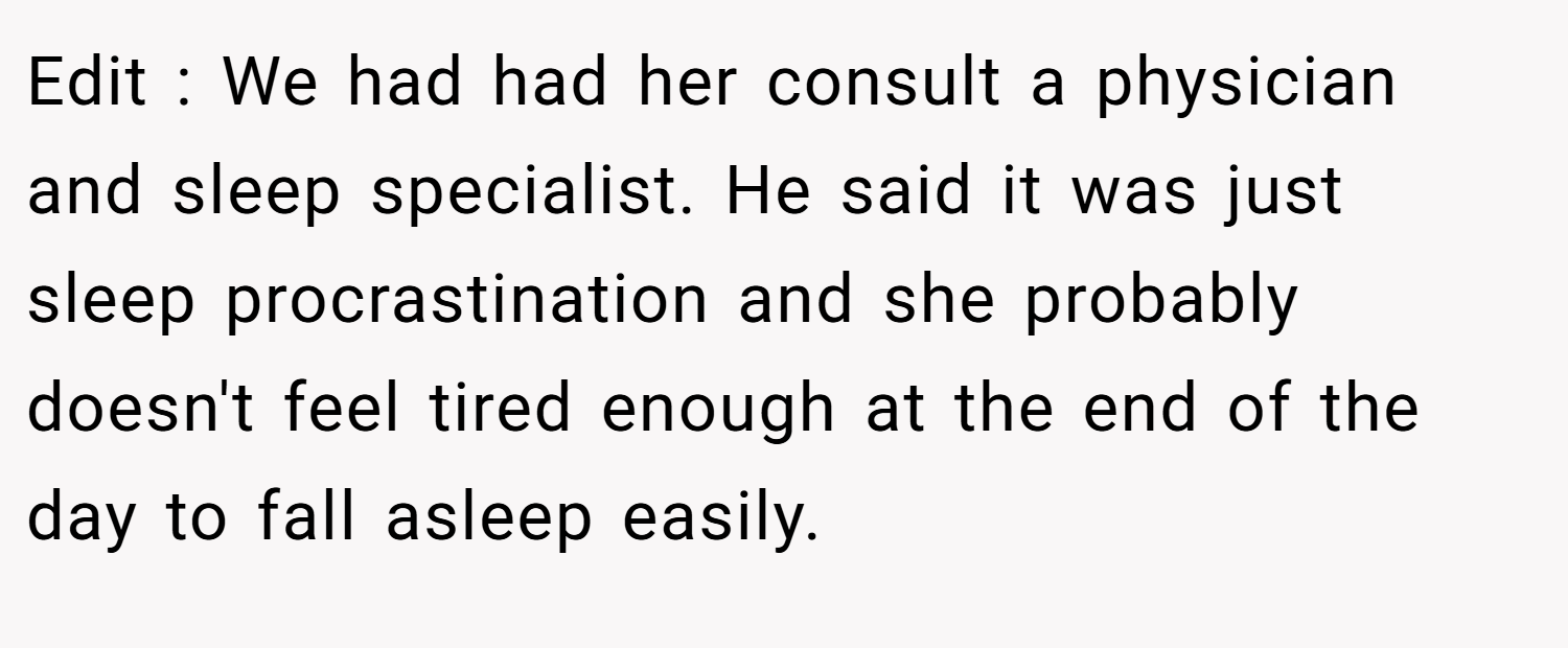 Edit : We had had her consult a physician and sleep specialist. He said it was just sleep procrastination and she probably doesn't feel tired enough at the end of the day to fall asleep easily.
