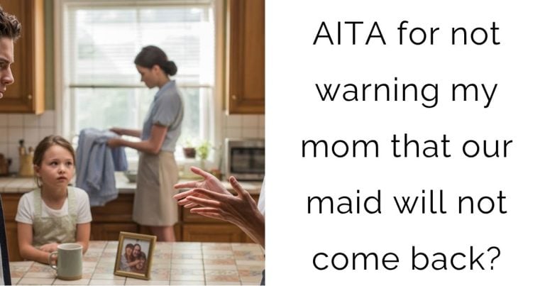 AITA for not warning my mom that our maid will not come back?