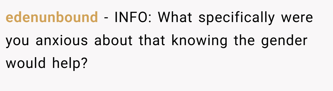 edenunbound - INFO: What specifically were you anxious about that knowing the gender would help?
