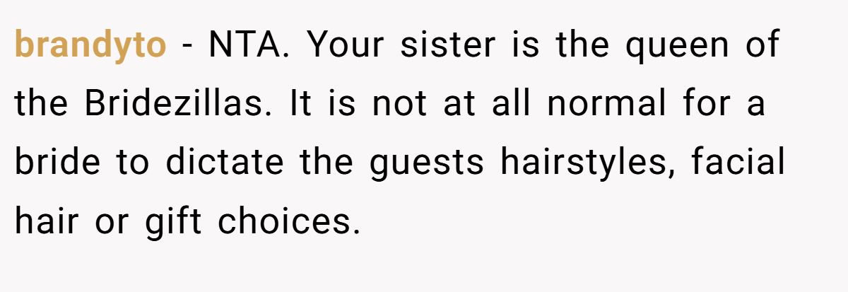 brandyto - NTA. Your sister is the queen of the Bridezillas. It is not at all normal for a bride to dictate the guests hairstyles, facial hair or gift choices.