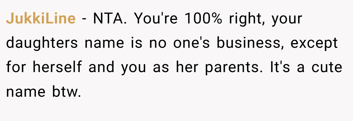 JukkiLine − NTA. You're 100% right, your daughters name is no one's business, except for herself and you as her parents. It's a cute name btw.