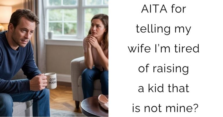AITA for telling my wife I’m tired of raising a kid that is not mine?