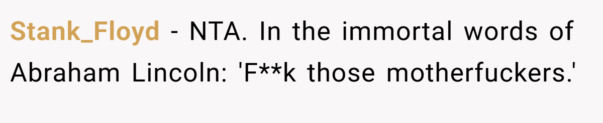 Stank_Floyd - NTA. In the immortal words of Abraham Lincoln: 'F**k those motherfuckers.'
