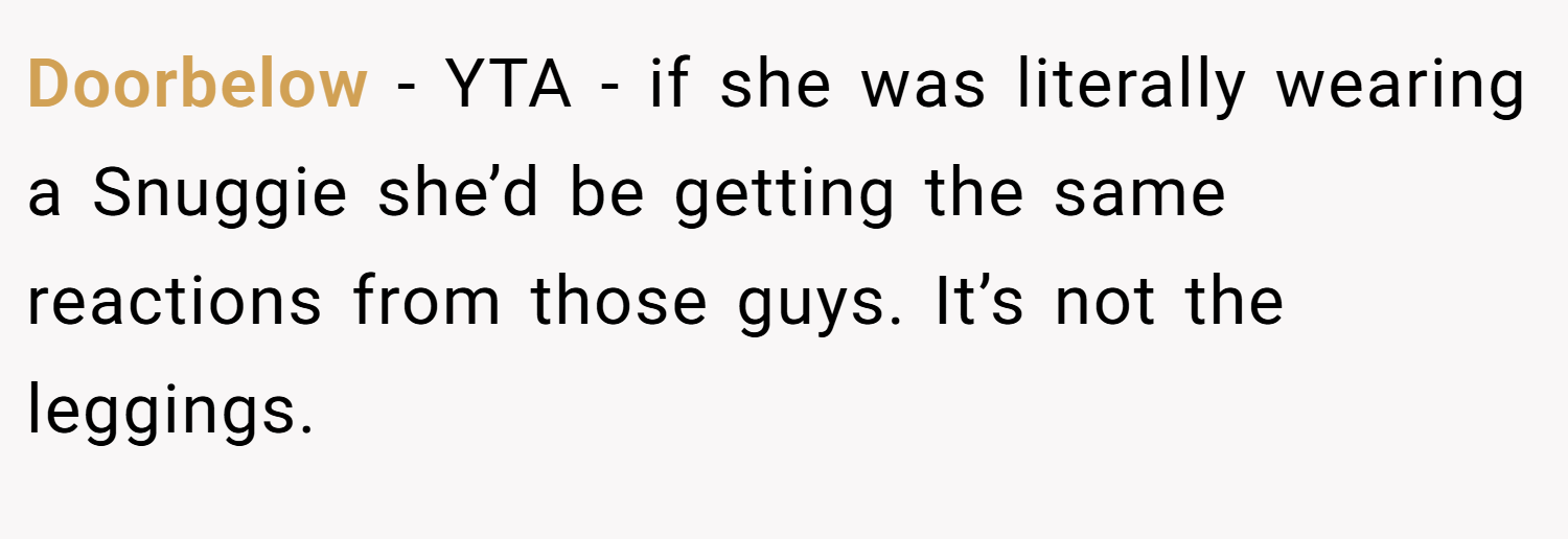 Doorbelow − YTA - if she was literally wearing a Snuggie she’d be getting the same reactions from those guys. It’s not the leggings.