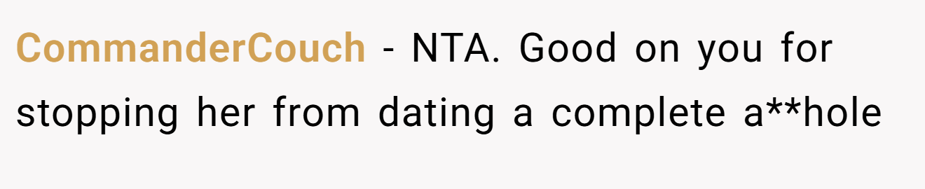 CommanderCouch - NTA. Good on you for stopping her from dating a complete a**hole