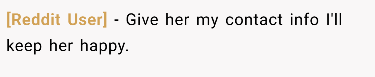 [Reddit User] − Give her my contact info I'll keep her happy.