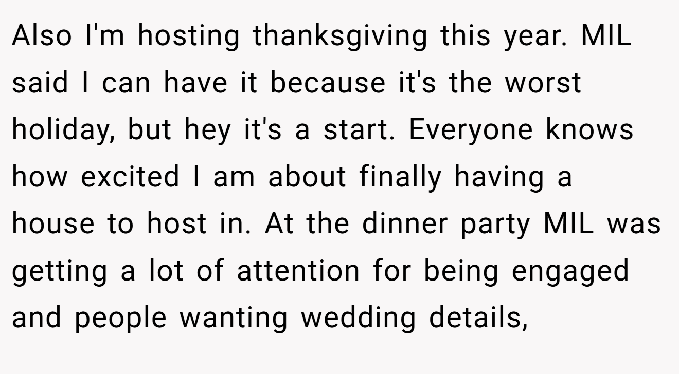 Also I'm hosting thanksgiving this year. MIL said I can have it because it's the worst holiday, but hey it's a start. Everyone knows how excited I am about finally having a house to host in. At the dinner party MIL was getting a lot of attention for being engaged and people wanting wedding details,