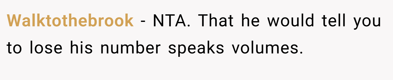 Walktothebrook − NTA. That he would tell you to lose his number speaks volumes.