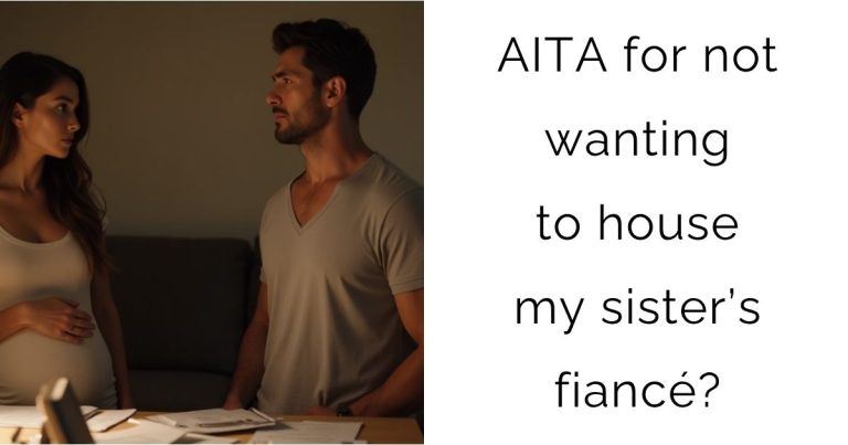 AITA for not wanting to house my sister’s fiancé?