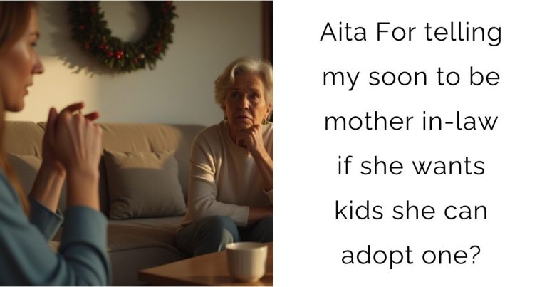 Aita For telling my soon to be mother in-law if she wants kids she can adopt one?