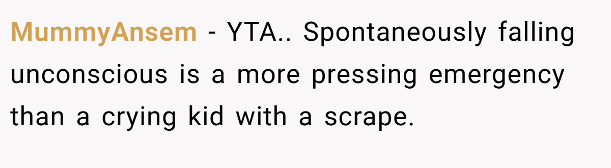 MummyAnsem − YTA.. Spontaneously falling unconscious is a more pressing emergency than a crying kid with a scrape.