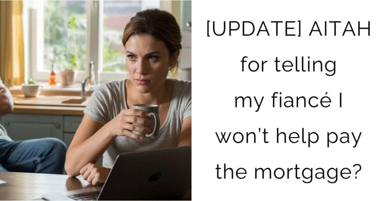 [UPDATE] AITAH for telling my fiancé I won’t help pay the mortgage?