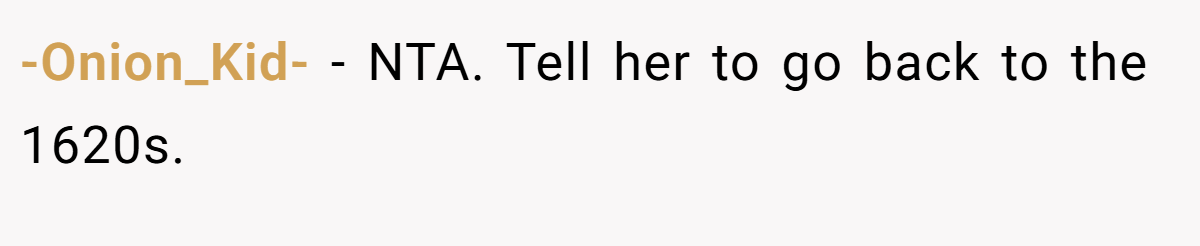 -Onion_Kid- − NTA. Tell her to go back to the 1620s.