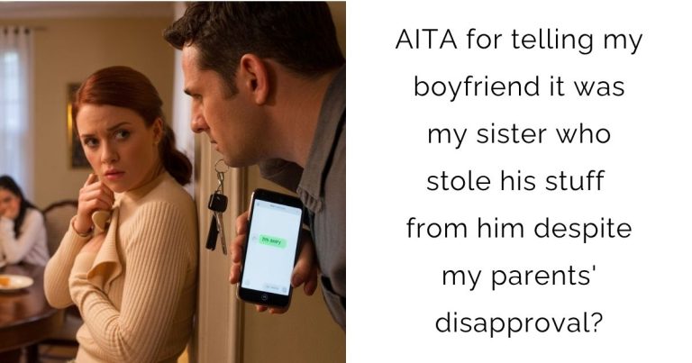 AITA for telling my boyfriend it was my sister who stole his stuff from him despite my parents’ disapproval?