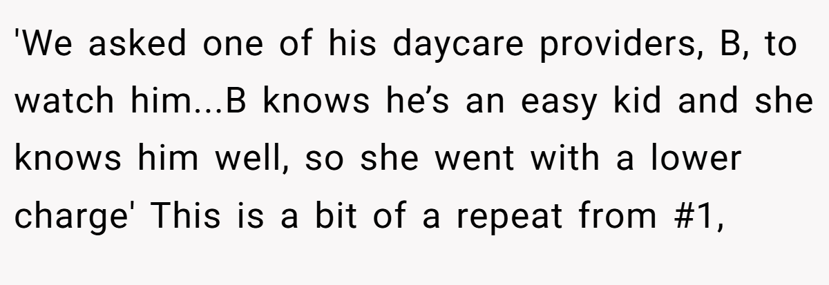 'We asked one of his daycare providers, B, to watch him...B knows he’s an easy kid and she knows him well, so she went with a lower charge' This is a bit of a repeat from #1,