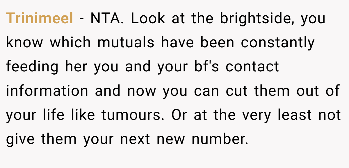 Trinimeel − NTA. Look at the brightside, you know which mutuals have been constantly feeding her you and your bf's contact information and now you can cut them out of your life like tumours. Or at the very least not give them your next new number.