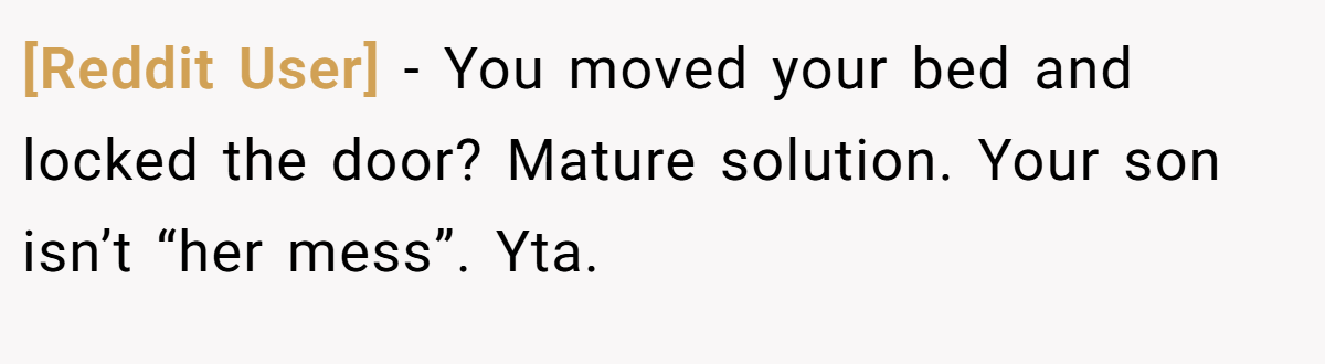 [Reddit User] − You moved your bed and locked the door? Mature solution. Your son isn’t “her mess”. Yta.