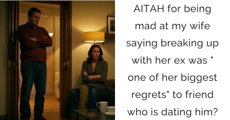 AITAH for being mad at my wife saying breaking up with her ex was “one of her biggest regrets” to friend who is dating him?